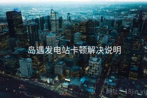 岛遇发电站卡顿解决说明