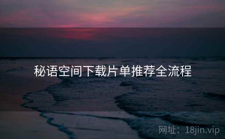 秘语空间下载片单推荐全流程