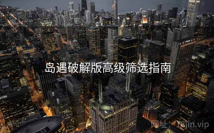 岛遇破解版高级筛选指南