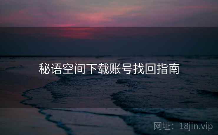 秘语空间下载账号找回指南