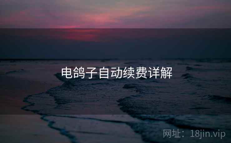 电鸽子自动续费详解