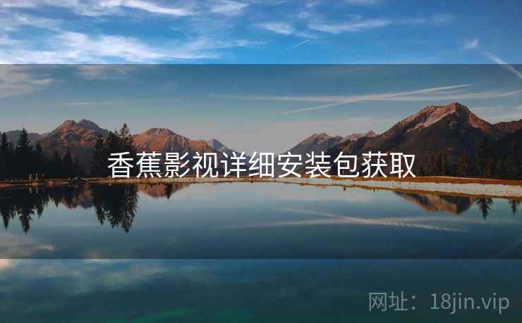 香蕉影视详细安装包获取