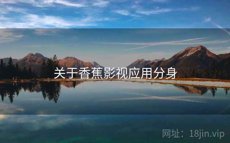 关于香蕉影视应用分身