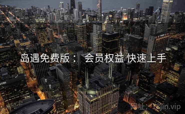 岛遇免费版 ： 会员权益 快速上手