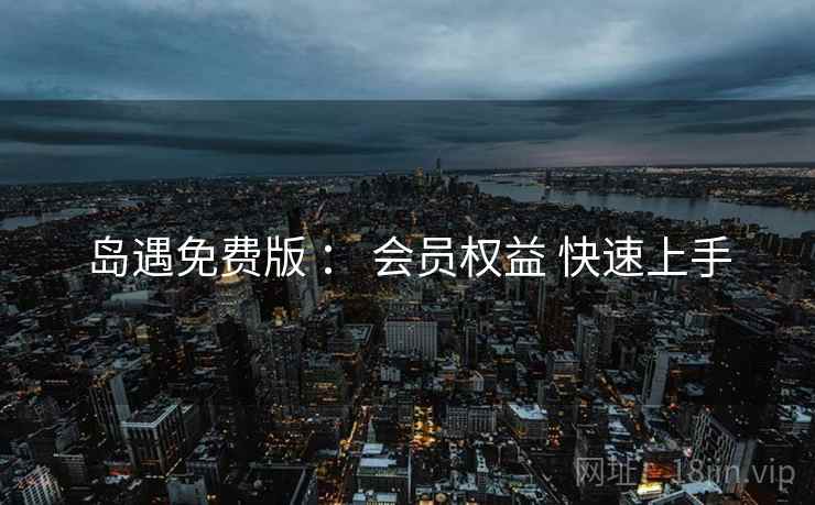 岛遇免费版 ： 会员权益 快速上手