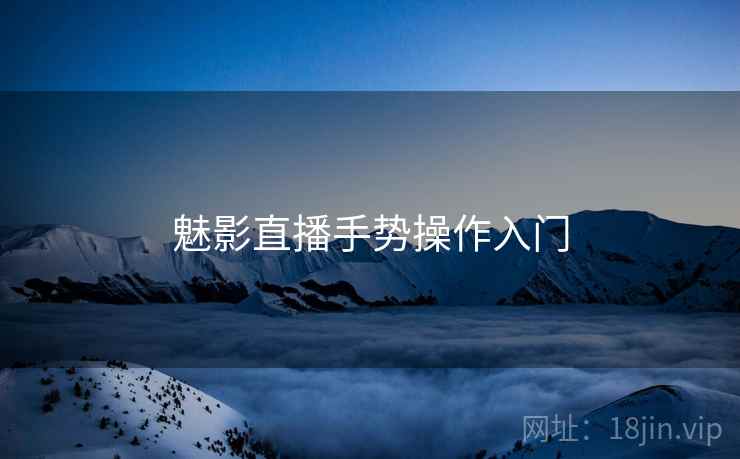 魅影直播手势操作入门