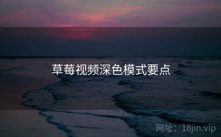 草莓视频深色模式要点