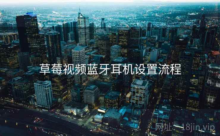 草莓视频蓝牙耳机设置流程