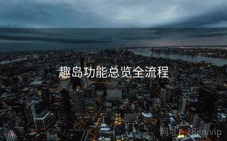 趣岛功能总览全流程