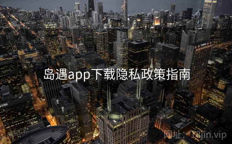 岛遇app下载隐私政策指南