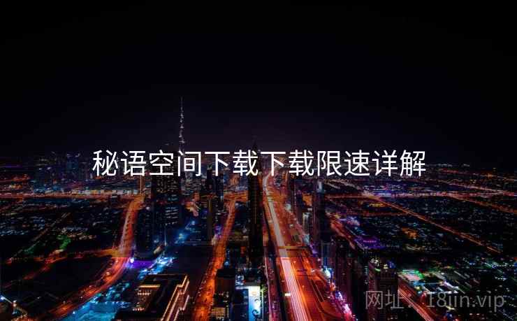 秘语空间下载下载限速详解