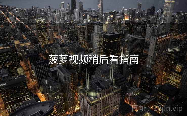 菠萝视频稍后看指南
