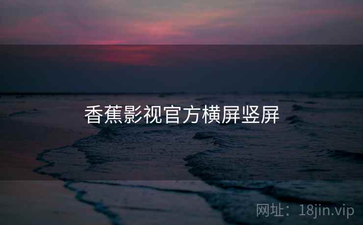 香蕉影视官方横屏竖屏